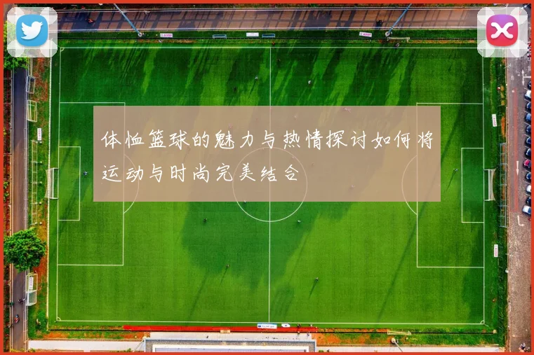 体恤篮球的魅力与热情探讨如何将运动与时尚完美结合