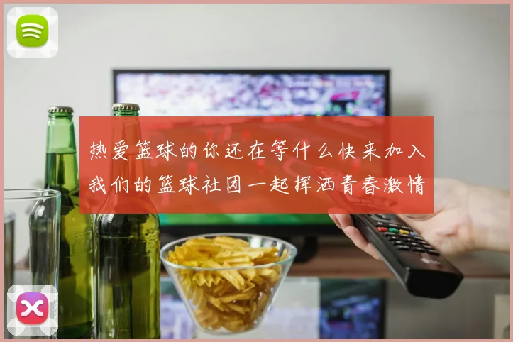 热爱篮球的你还在等什么快来加入我们的篮球社团一起挥洒青春激情吧